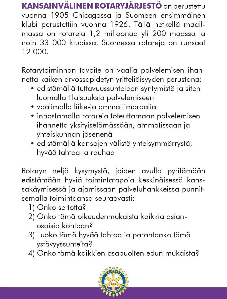 Rotarytoiminnan tavoite on vaalia palvelemisen ihannetta kaiken arvossapidetyn yritteliäisyyden perustana: edistämällä tuttavuussuhteiden syntymistä ja siten luomalla tilaisuuksia palvelemiseen