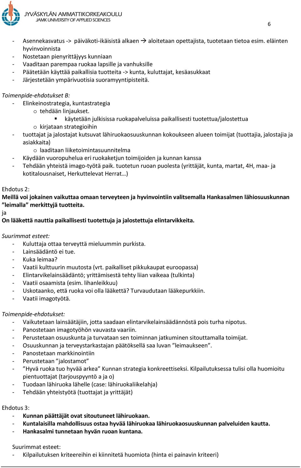 Järjestetään ympärivuotisia suoramyyntipisteitä. Toimenpide-ehdotukset B: - Elinkeinostrategia, kuntastrategia o tehdään linjaukset.