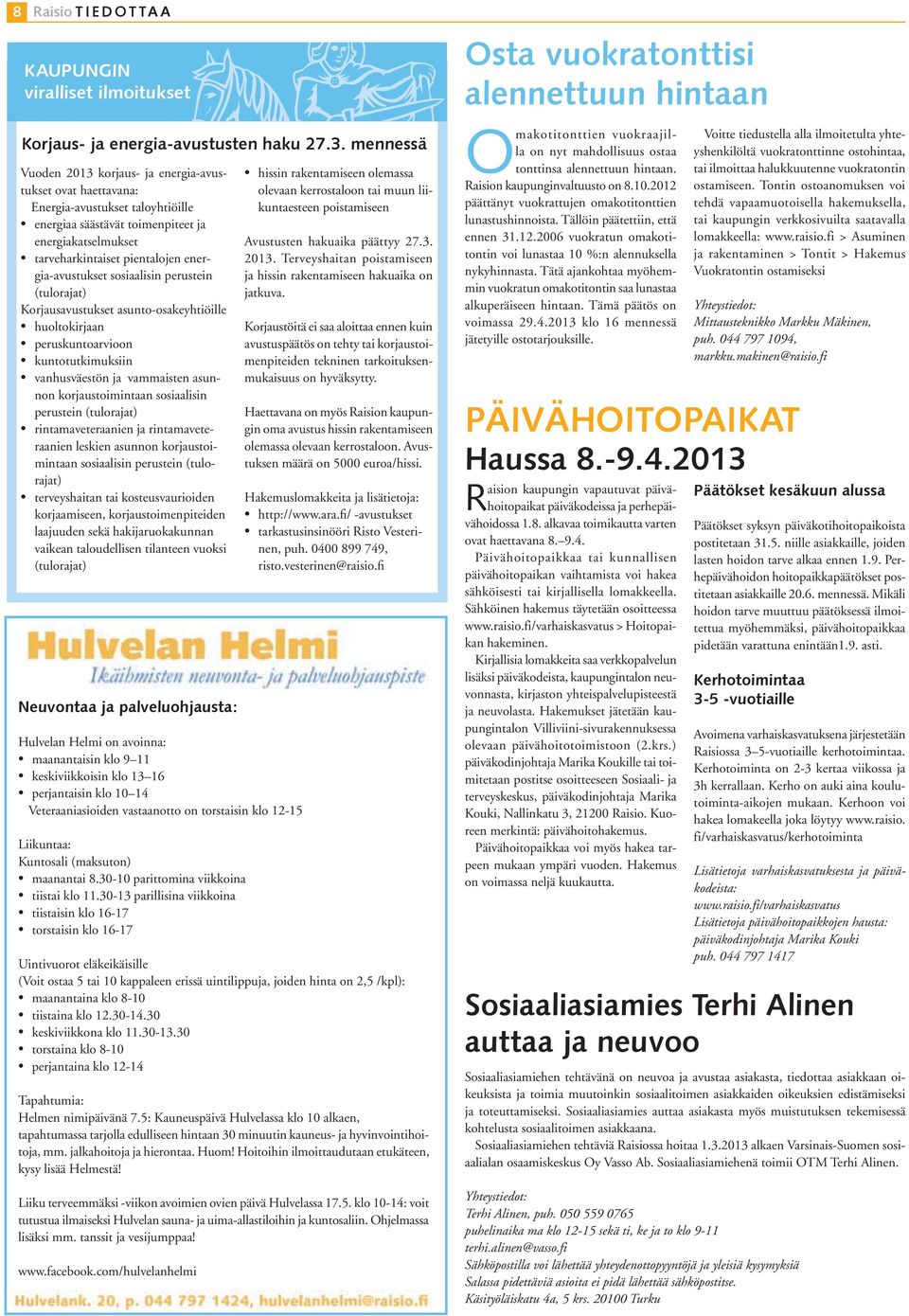 energia-avustukset sosiaalisin perustein (tulorajat) Korjausavustukset asunto-osakeyhtiöille huoltokirjaan peruskuntoarvioon kuntotutkimuksiin vanhusväestön ja vammaisten asunnon korjaustoimintaan