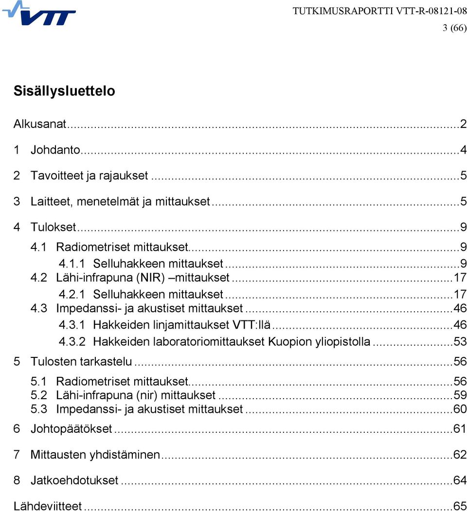 ..46 4.3.2 Hakkeiden laboratoriomittaukset Kuopion yliopistolla...53 5 Tulosten tarkastelu...56 5.1 Radiometriset mittaukset...56 5.2 Lähi infrapuna (nir) mittaukset.