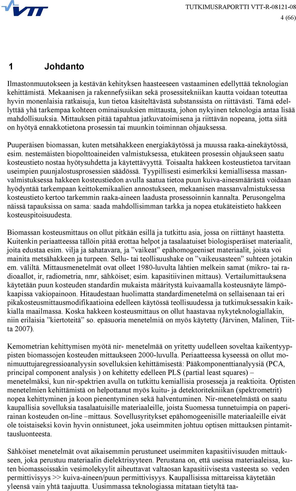 Tämä edellyttää yhä tarkempaa kohteen ominaisuuksien mittausta, johon nykyinen teknologia antaa lisää mahdollisuuksia.