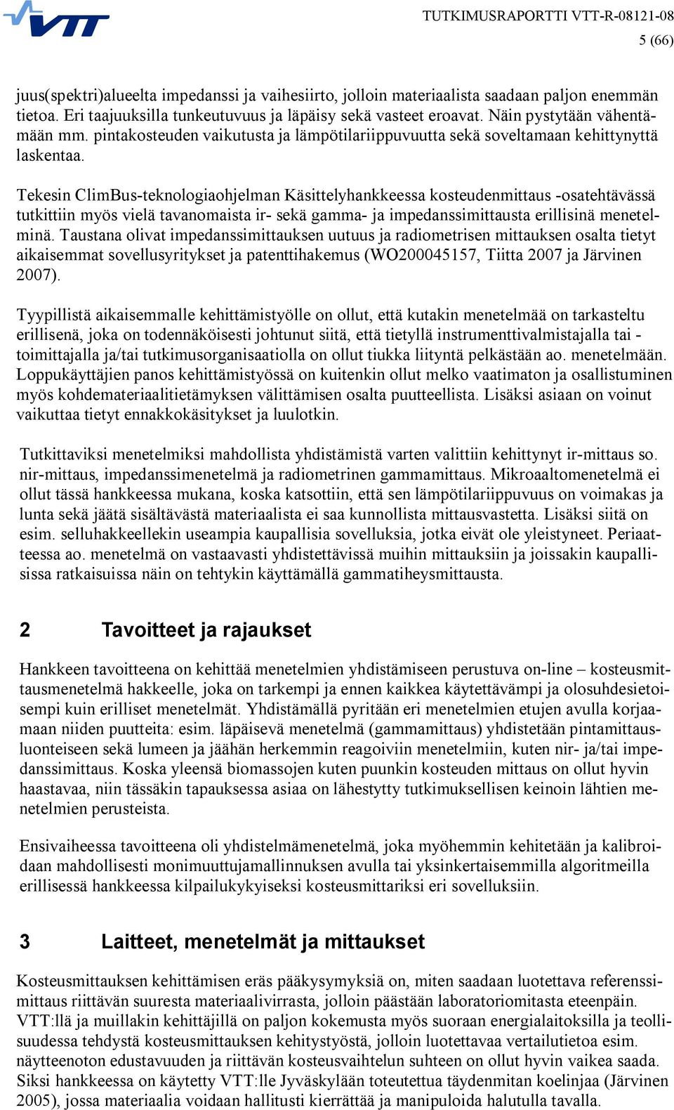 Tekesin ClimBus teknologiaohjelman Käsittelyhankkeessa kosteudenmittaus osatehtävässä tutkittiin myös vielä tavanomaista ir sekä gamma ja impedanssimittausta erillisinä menetelminä.