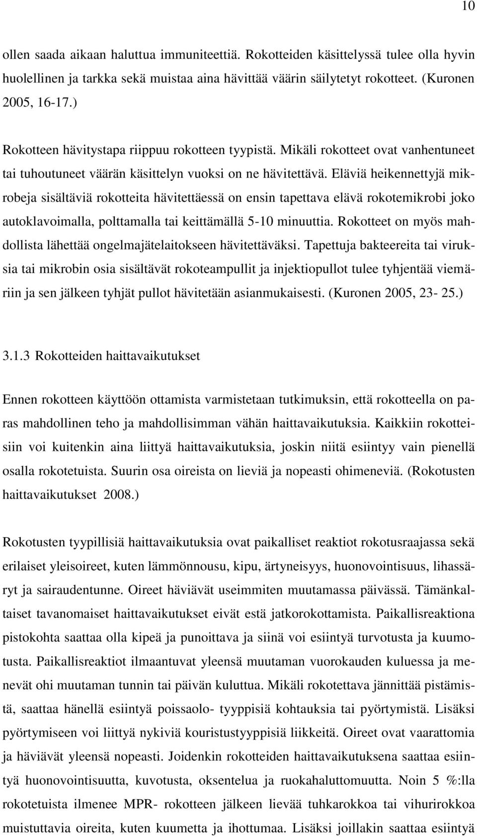 Eläviä heikennettyjä mikrobeja sisältäviä rokotteita hävitettäessä on ensin tapettava elävä rokotemikrobi joko autoklavoimalla, polttamalla tai keittämällä 5-10 minuuttia.