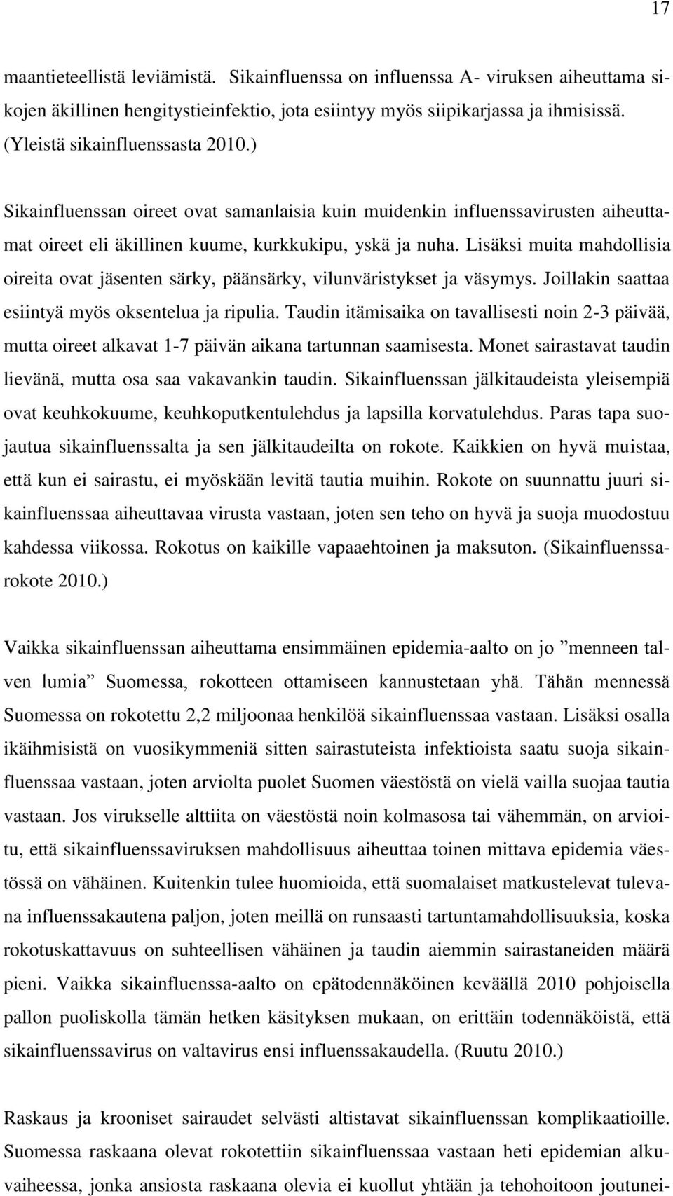 Lisäksi muita mahdollisia oireita ovat jäsenten särky, päänsärky, vilunväristykset ja väsymys. Joillakin saattaa esiintyä myös oksentelua ja ripulia.