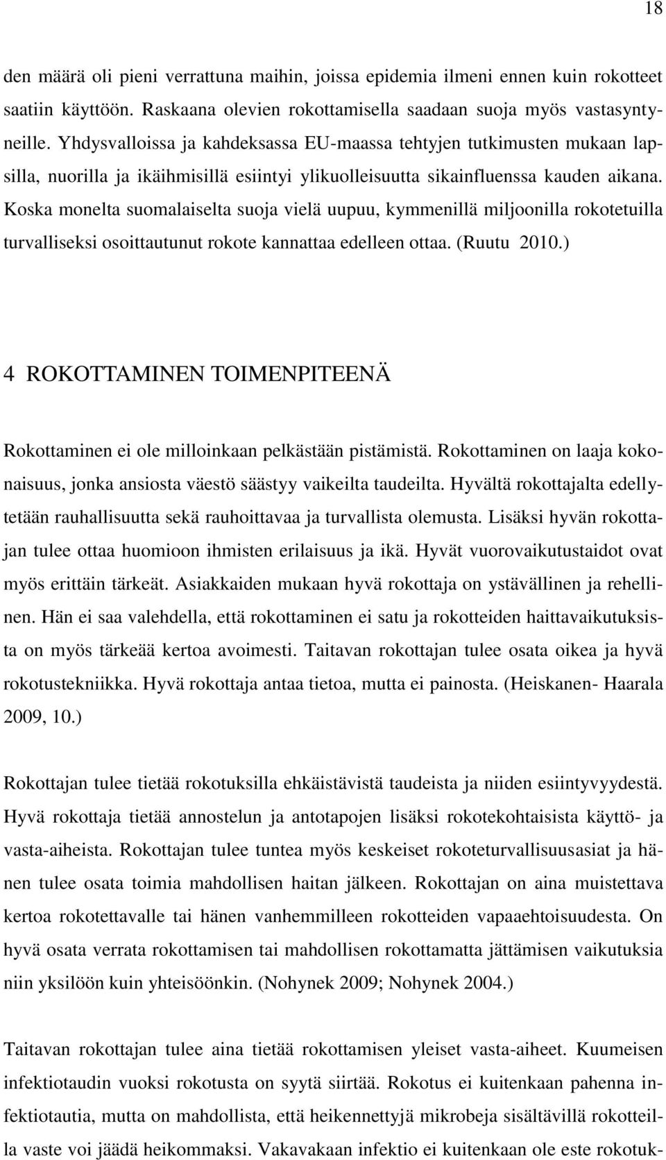 Koska monelta suomalaiselta suoja vielä uupuu, kymmenillä miljoonilla rokotetuilla turvalliseksi osoittautunut rokote kannattaa edelleen ottaa. (Ruutu 2010.