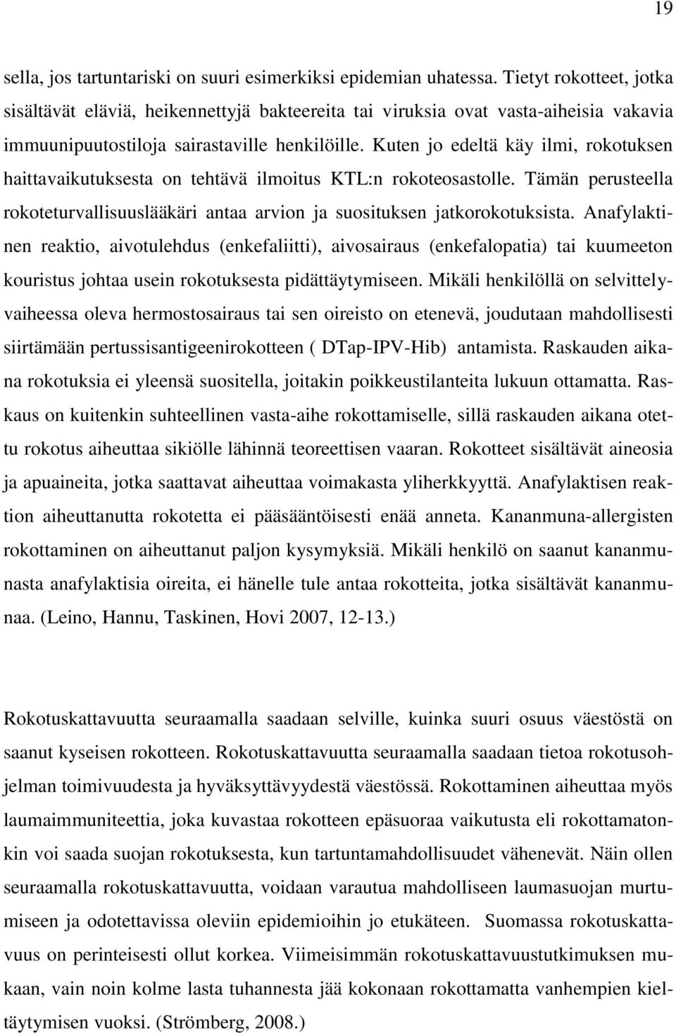 Kuten jo edeltä käy ilmi, rokotuksen haittavaikutuksesta on tehtävä ilmoitus KTL:n rokoteosastolle. Tämän perusteella rokoteturvallisuuslääkäri antaa arvion ja suosituksen jatkorokotuksista.