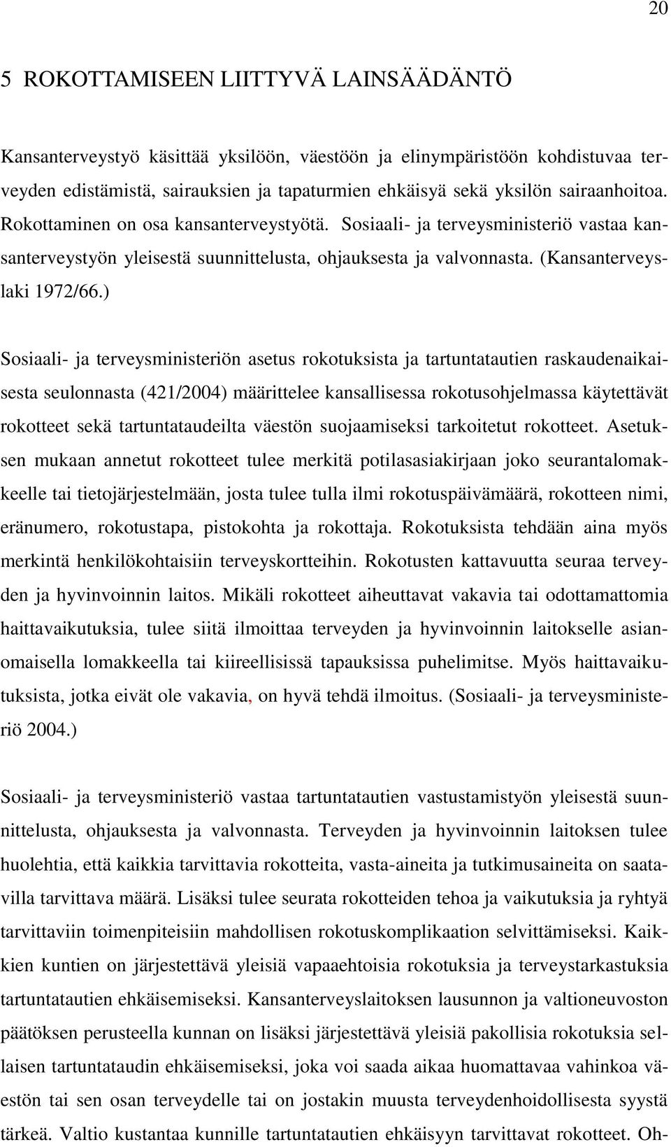 ) Sosiaali- ja terveysministeriön asetus rokotuksista ja tartuntatautien raskaudenaikaisesta seulonnasta (421/2004) määrittelee kansallisessa rokotusohjelmassa käytettävät rokotteet sekä