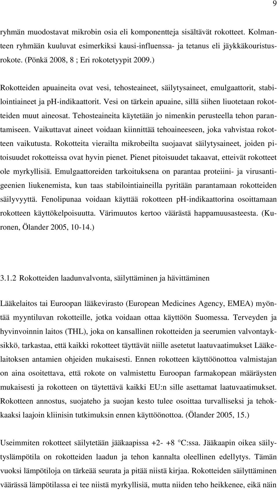 Vesi on tärkein apuaine, sillä siihen liuotetaan rokotteiden muut aineosat. Tehosteaineita käytetään jo nimenkin perusteella tehon parantamiseen.