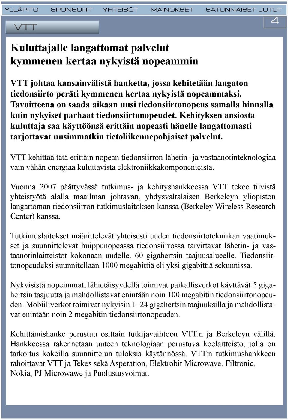 Kehityksen ansiosta kuluttaja saa käyttöönsä erittäin nopeasti hänelle langattomasti tarjottavat uusimmatkin tietoliikennepohjaiset palvelut.