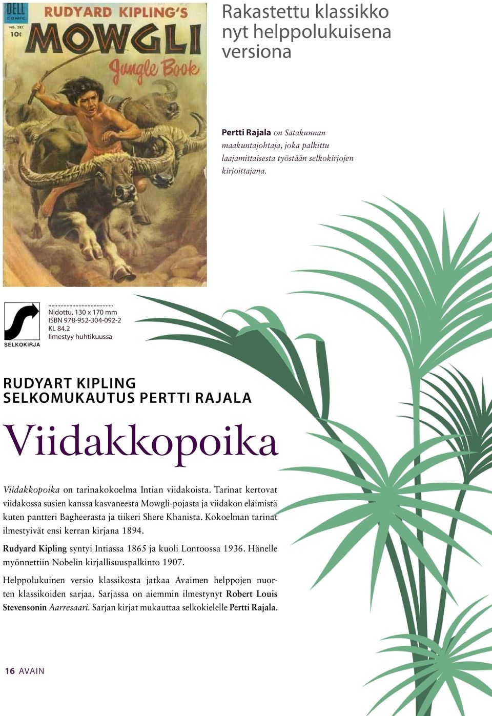 Tarinat kertovat viidakossa susien kanssa kasvaneesta Mowgli-pojasta ja viidakon eläimistä kuten pantteri Bagheerasta ja tiikeri Shere Khanista. Kokoelman tarinat ilmestyivät ensi kerran kirjana 1894.