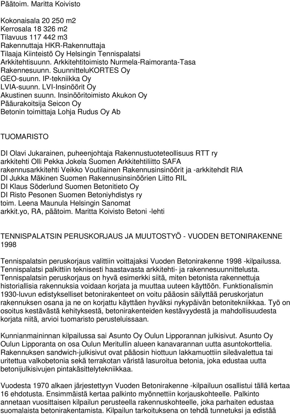 Insinööritoimisto Akukon Oy Pääurakoitsija Seicon Oy Betonin toimittaja Lohja Rudus Oy Ab TUOMARISTO DI Olavi Jukarainen, puheenjohtaja Rakennustuoteteollisuus RTT ry arkkitehti Olli Pekka Jokela