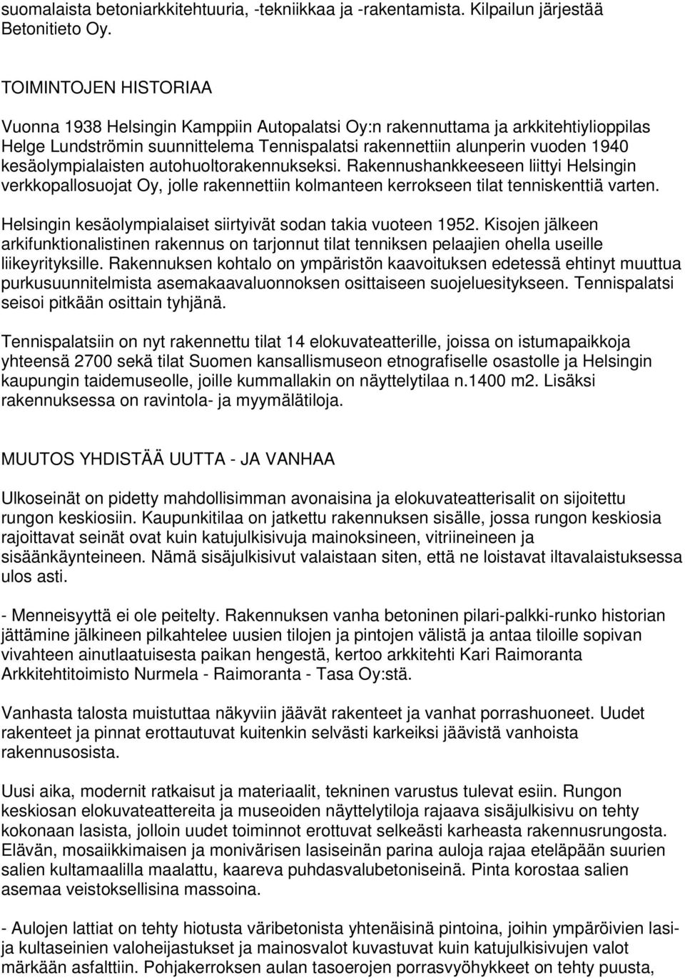 kesäolympialaisten autohuoltorakennukseksi. Rakennushankkeeseen liittyi Helsingin verkkopallosuojat Oy, jolle rakennettiin kolmanteen kerrokseen tilat tenniskenttiä varten.