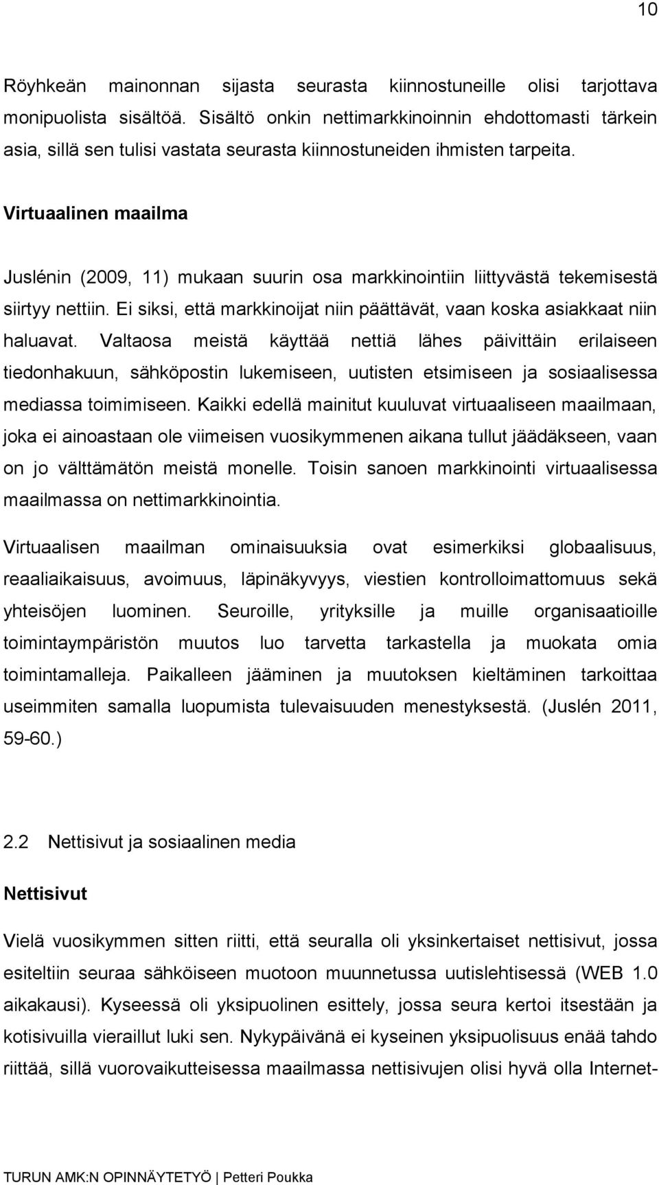 Virtuaalinen maailma Juslénin (2009, 11) mukaan suurin osa markkinointiin liittyvästä tekemisestä siirtyy nettiin. Ei siksi, että markkinoijat niin päättävät, vaan koska asiakkaat niin haluavat.