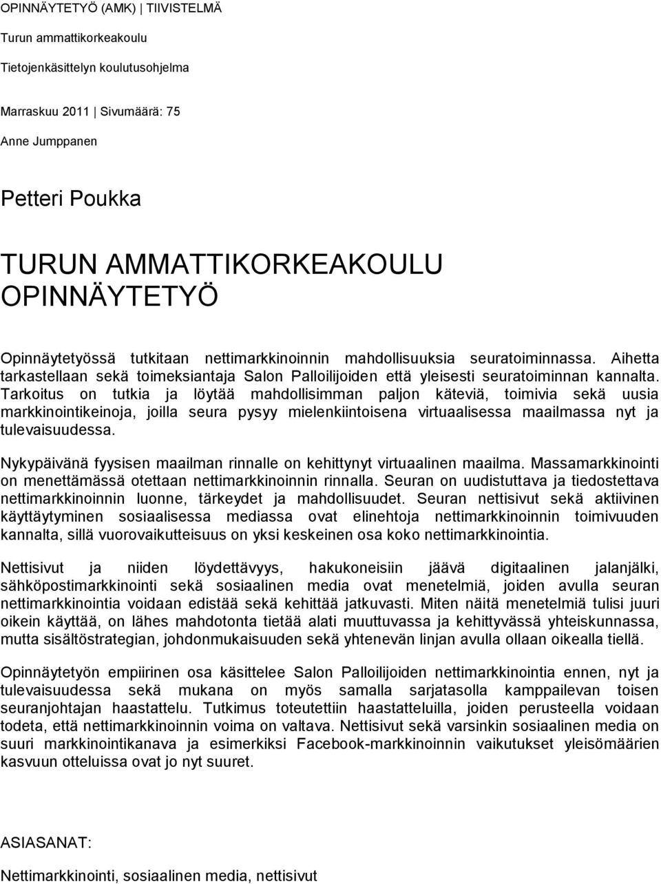 Tarkoitus on tutkia ja löytää mahdollisimman paljon käteviä, toimivia sekä uusia markkinointikeinoja, joilla seura pysyy mielenkiintoisena virtuaalisessa maailmassa nyt ja tulevaisuudessa.