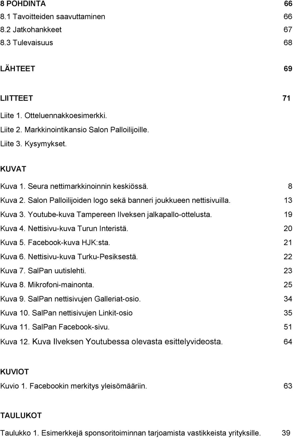 Youtube-kuva Tampereen Ilveksen jalkapallo-ottelusta. 19 Kuva 4. Nettisivu-kuva Turun Interistä. 20 Kuva 5. Facebook-kuva HJK:sta. 21 Kuva 6. Nettisivu-kuva Turku-Pesiksestä. 22 Kuva 7.