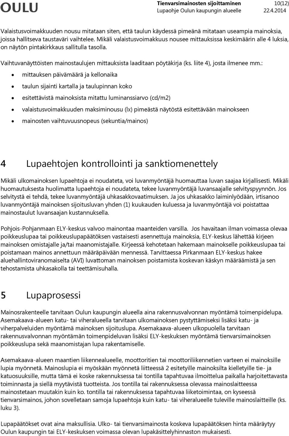 Mikäli valaistusvoimakkuus nousee mittauksissa keskimäärin alle 4 luksia, on näytön pintakirkkaus sallitulla tasolla. Vaihtuvanäyttöisten mainostaulujen mittauksista laaditaan pöytäkirja (ks.