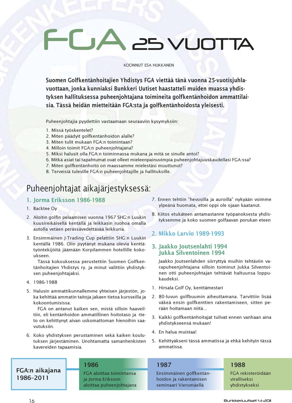Puheenjohtajia pyydettiin vastaamaan seuraaviin kysymyksiin: 1. Missä työskentelet? 2. Miten päädyit golfkentänhoidon alalle? 3. Miten tulit mukaan FGA:n toimintaan? 4.