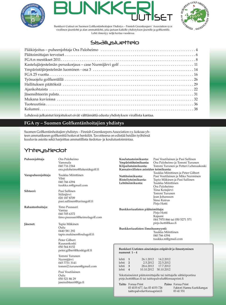 .................................................................... 6 FGA:n mestikset 2011....................................................................... 8 Kastelujärjestelmän peruskorjaus case Nurmijärvi golf.