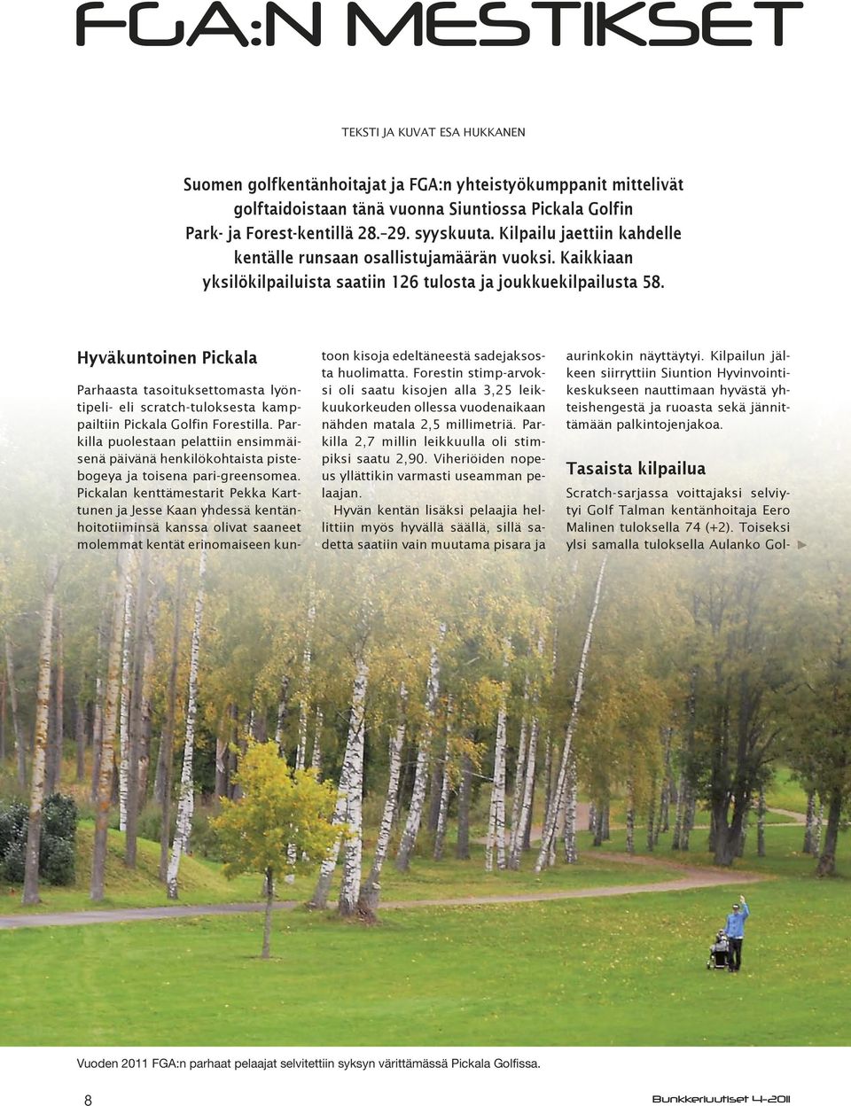Hyväkuntoinen Pickala Parhaasta tasoituksettomasta lyöntipeli- eli scratch-tuloksesta kamppailtiin Pickala Golfin Forestilla.