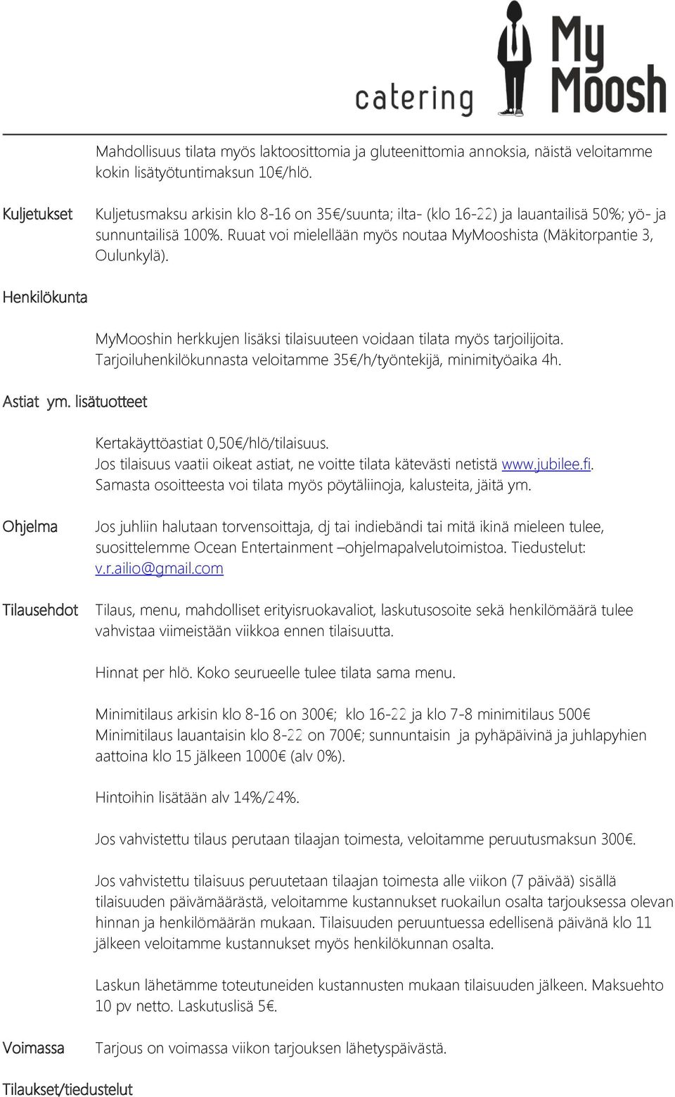 Henkilökunta Astiat ym. lisätuotteet MyMooshin herkkujen lisäksi tilaisuuteen voidaan tilata myös tarjoilijoita. Tarjoiluhenkilökunnasta veloitamme 35 /h/työntekijä, minimityöaika 4h.