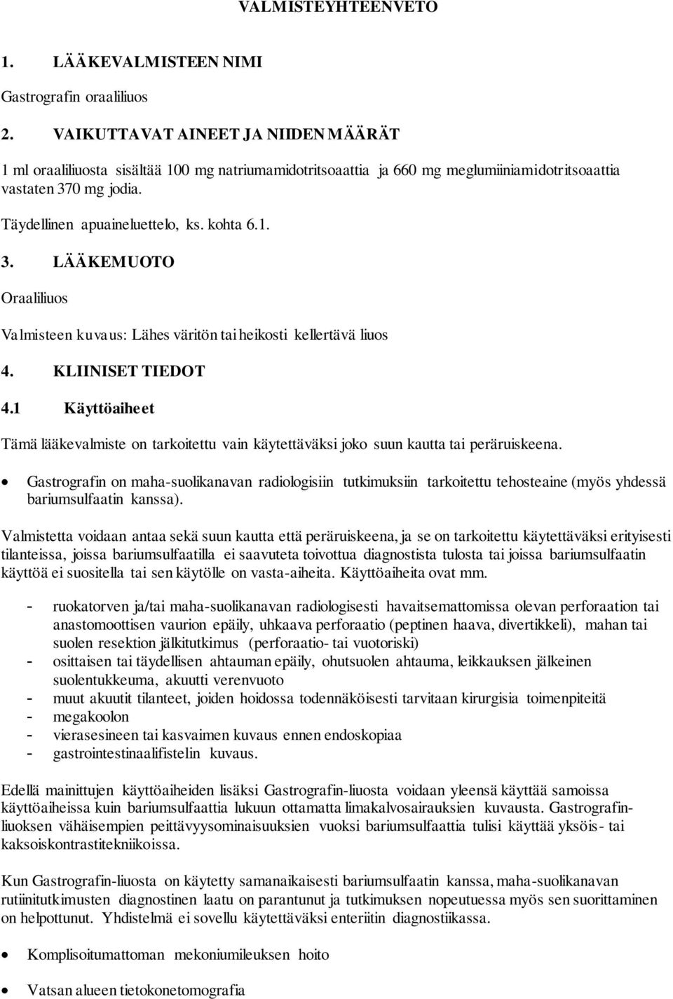 0 mg jodia. Täydellinen apuaineluettelo, ks. kohta 6.1. 3. LÄÄKEMUOTO Oraaliliuos Valmisteen kuvaus: Lähes väritön tai heikosti kellertävä liuos 4. KLIINISET TIEDOT 4.