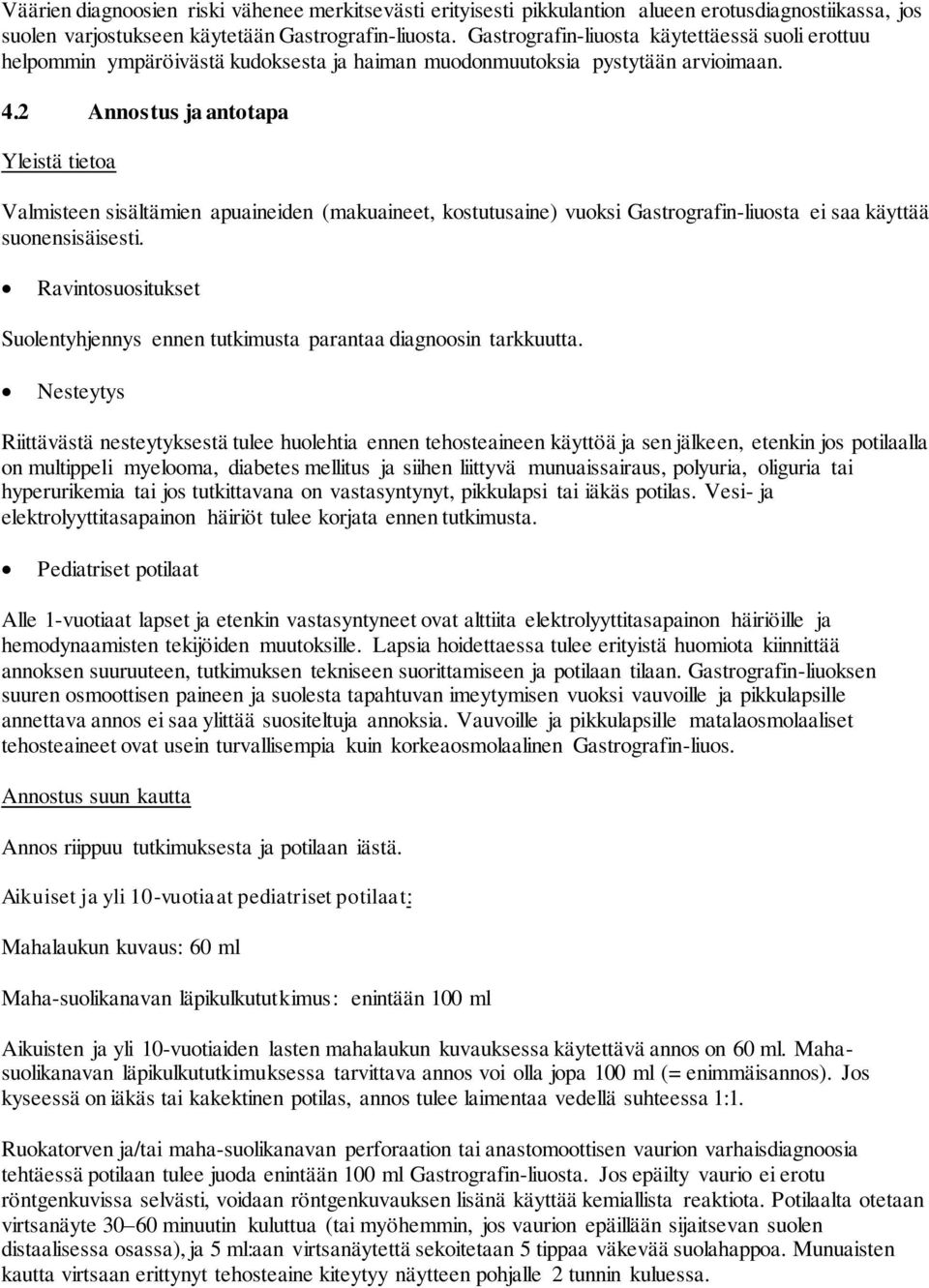 2 Annostus ja antotapa Yleistä tietoa Valmisteen sisältämien apuaineiden (makuaineet, kostutusaine) vuoksi Gastrografin-liuosta ei saa käyttää suonensisäisesti.