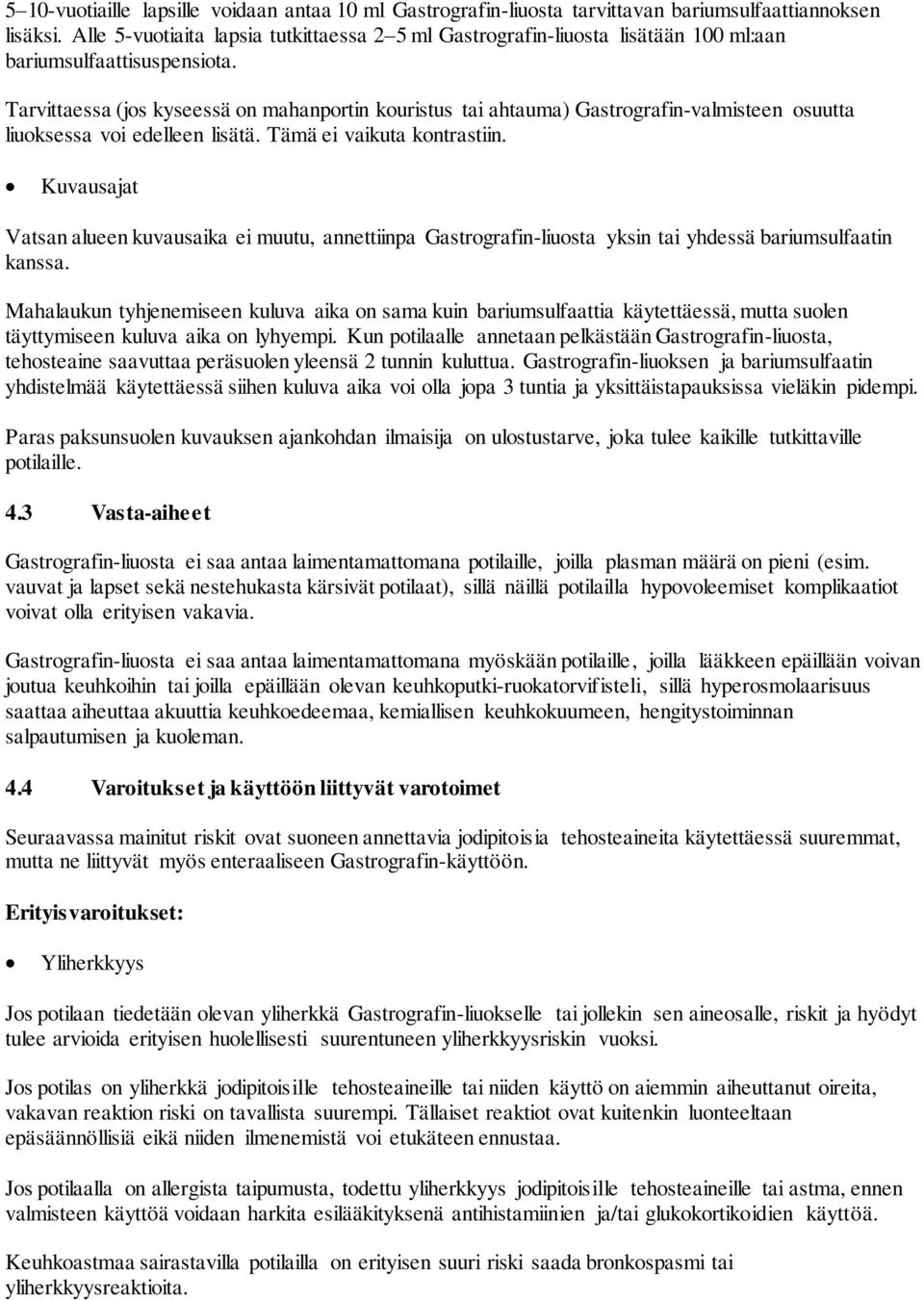 Tarvittaessa (jos kyseessä on mahanportin kouristus tai ahtauma) Gastrografin-valmisteen osuutta liuoksessa voi edelleen lisätä. Tämä ei vaikuta kontrastiin.