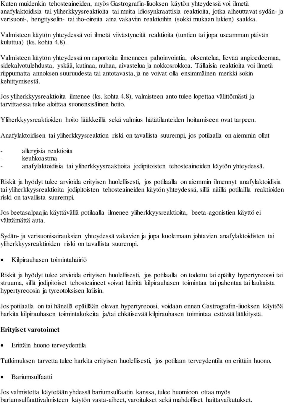 Valmisteen käytön yhteydessä voi ilmetä viivästyneitä reaktioita (tuntien tai jopa useamman päivän kuluttua) (ks. kohta 4.8).