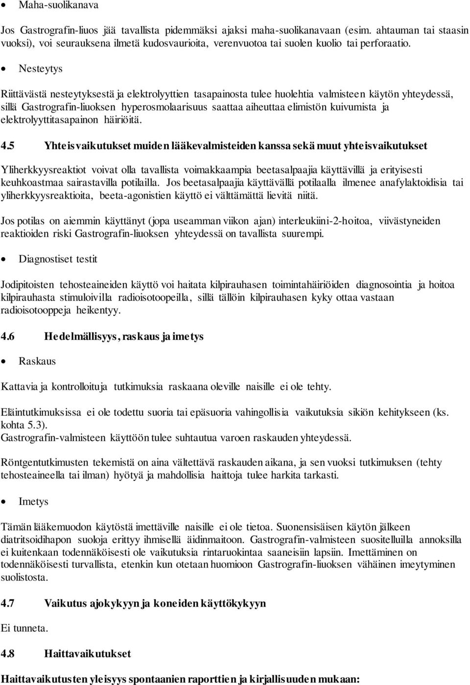 Nesteytys Riittävästä nesteytyksestä ja elektrolyyttien tasapainosta tulee huolehtia valmisteen käytön yhteydessä, sillä Gastrografin-liuoksen hyperosmolaarisuus saattaa aiheuttaa elimistön