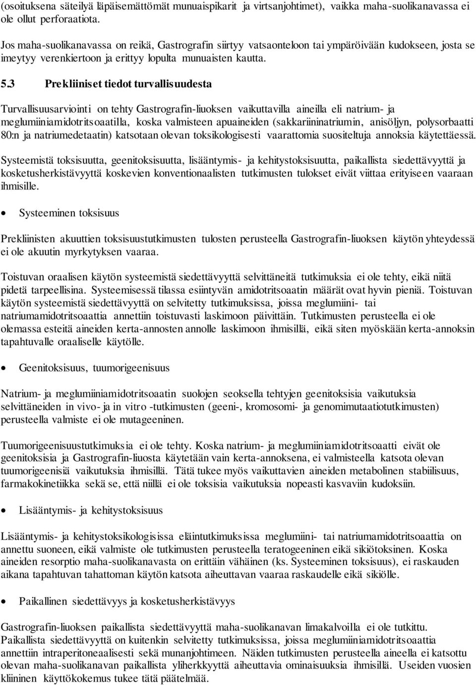 3 Prekliiniset tiedot turvallisuudesta Turvallisuusarviointi on tehty Gastrografin-liuoksen vaikuttavilla aineilla eli natrium- ja meglumiiniamidotritsoaatilla, koska valmisteen apuaineiden