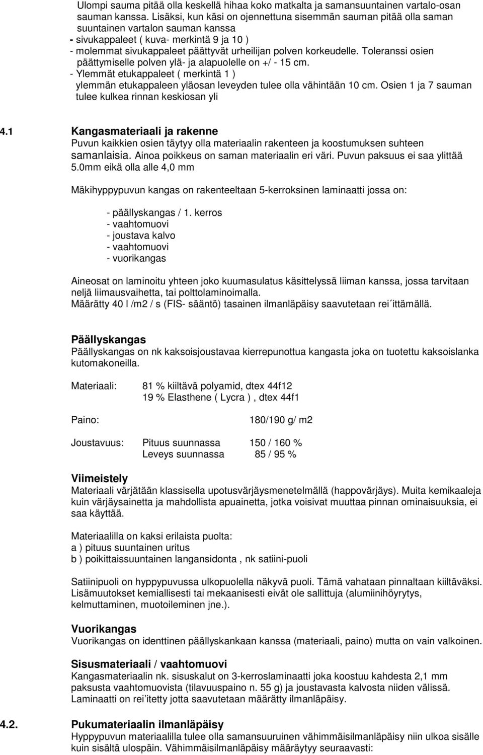 korkeudelle. Toleranssi osien päättymiselle polven ylä- ja alapuolelle on +/ - 15 cm. - Ylemmät etukappaleet ( merkintä 1 ) ylemmän etukappaleen yläosan leveyden tulee olla vähintään 10 cm.