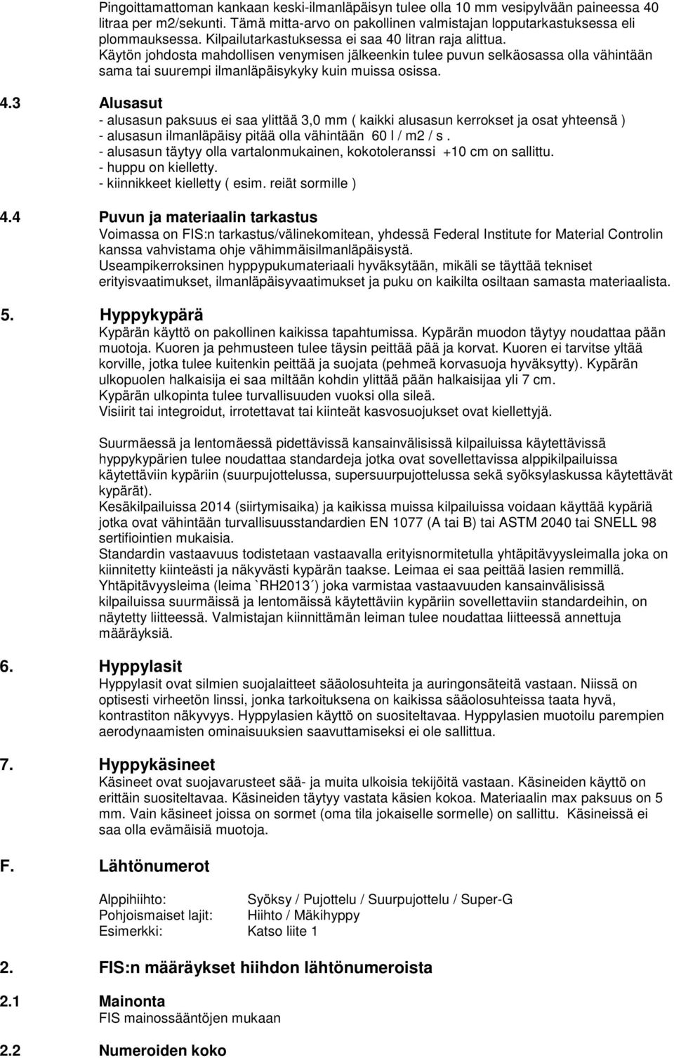 - alusasun täytyy olla vartalonmukainen, kokotoleranssi +10 cm on sallittu. - huppu on kielletty. - kiinnikkeet kielletty ( esim. reiät sormille ) 4.