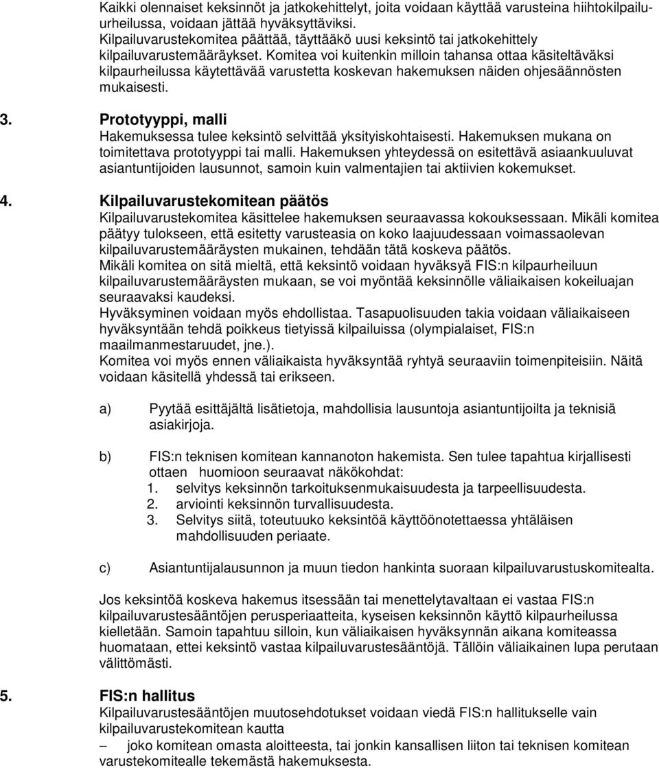 Komitea voi kuitenkin milloin tahansa ottaa käsiteltäväksi kilpaurheilussa käytettävää varustetta koskevan hakemuksen näiden ohjesäännösten mukaisesti. 3.