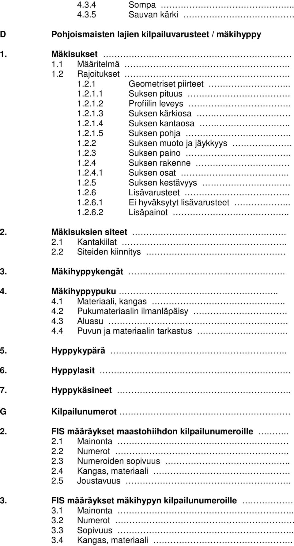 1.2.6.1 Ei hyväksytyt lisävarusteet.. 1.2.6.2 Lisäpainot.. 2. Mäkisuksien siteet 2.1 Kantakiilat. 2.2 Siteiden kiinnitys. 3. Mäkihyppykengät. 4. Mäkihyppypuku.. 4.1 Materiaali, kangas.. 4.2 Pukumateriaalin ilmanläpäisy 4.