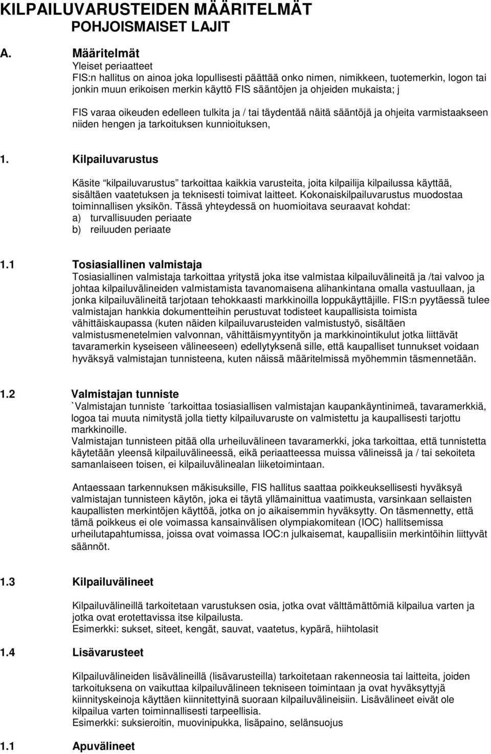 j FIS varaa oikeuden edelleen tulkita ja / tai täydentää näitä sääntöjä ja ohjeita varmistaakseen niiden hengen ja tarkoituksen kunnioituksen, 1.