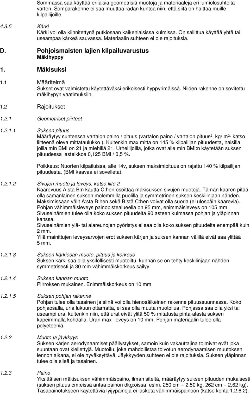 Pohjoismaisten lajien kilpailuvarustus Mäkihyppy 1. Mäkisuksi 1.1 Määritelmä Sukset ovat valmistettu käytettäväksi erikoisesti hyppyrimäissä. Niiden rakenne on sovitettu mäkihypyn vaatimuksiin. 1.2 Rajoitukset 1.