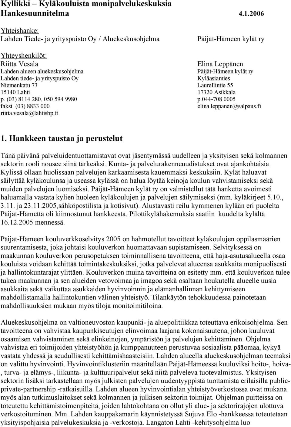 Lahden tiede- ja yrityspuisto Oy Kyläasiamies Niemenkatu 73 Laurellintie 55 15140 Lahti 17320 Asikkala p. (03) 8114 280, 050 594 9980 p.044-708 0005 faksi (03) 8833 000 elina.leppanen@salpaus.