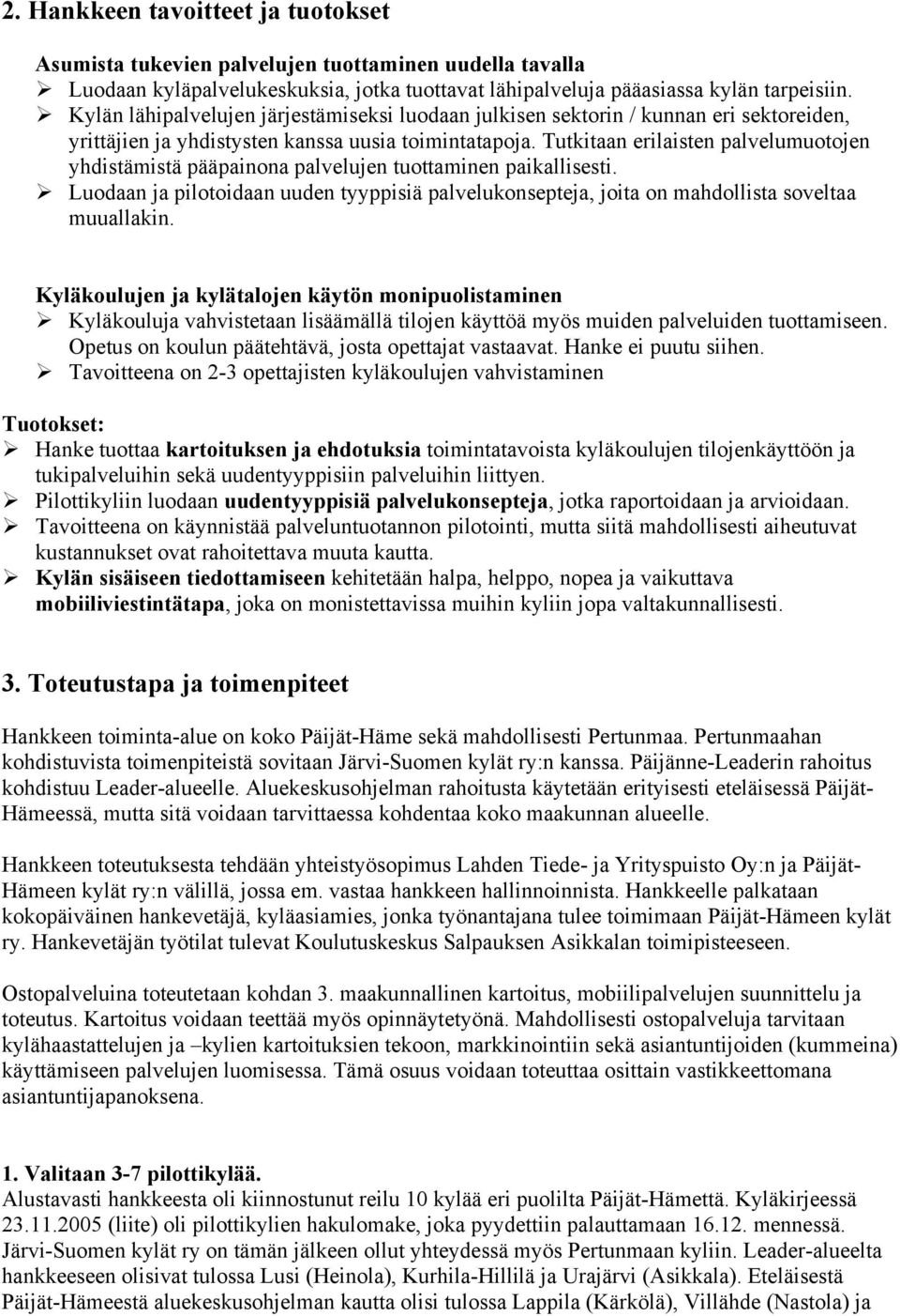 Tutkitaan erilaisten palvelumuotojen yhdistämistä pääpainona palvelujen tuottaminen paikallisesti. Luodaan ja pilotoidaan uuden tyyppisiä palvelukonsepteja, joita on mahdollista soveltaa muuallakin.