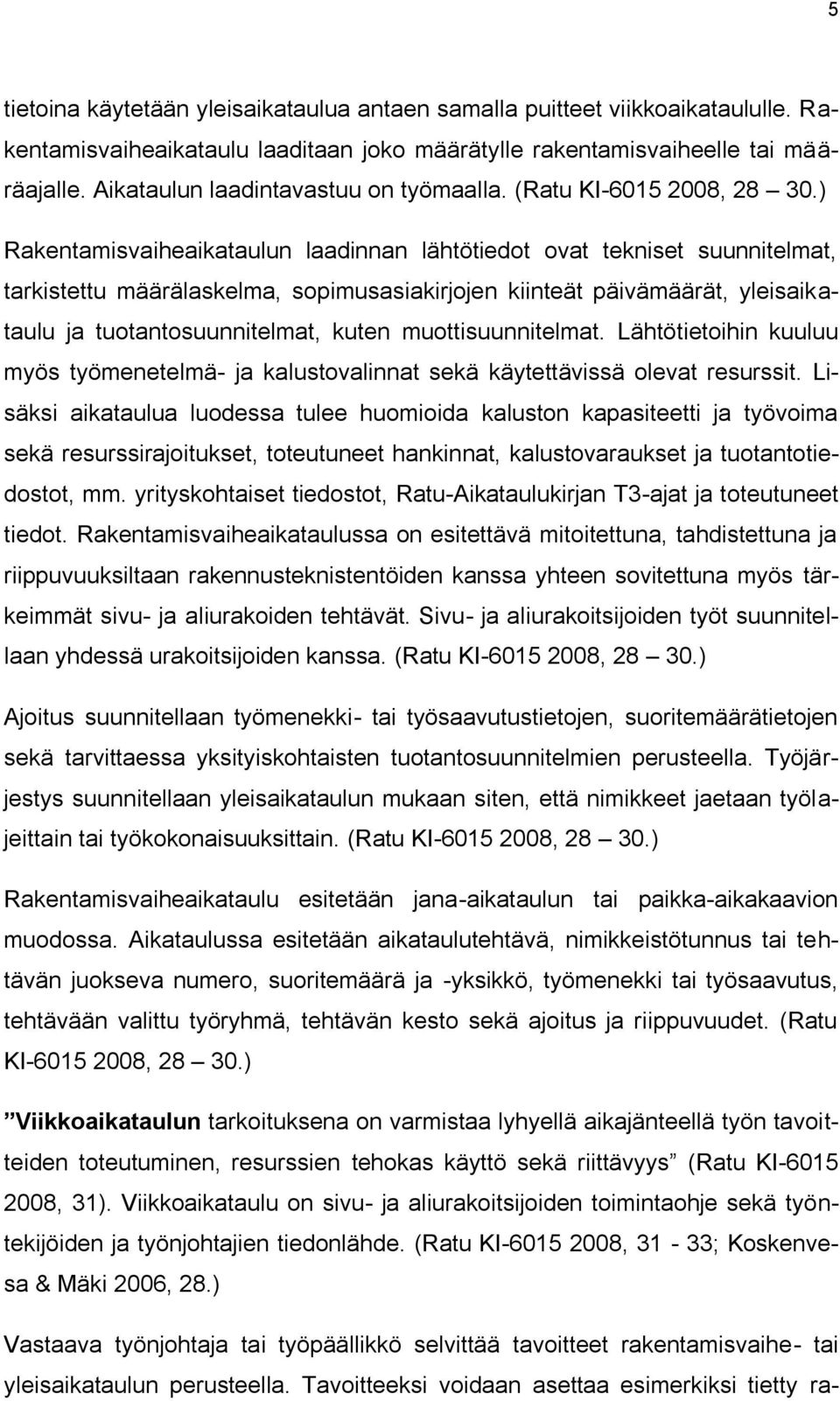 ) Rakentamisvaiheaikataulun laadinnan lähtötiedot ovat tekniset suunnitelmat, tarkistettu määrälaskelma, sopimusasiakirjojen kiinteät päivämäärät, yleisaikataulu ja tuotantosuunnitelmat, kuten