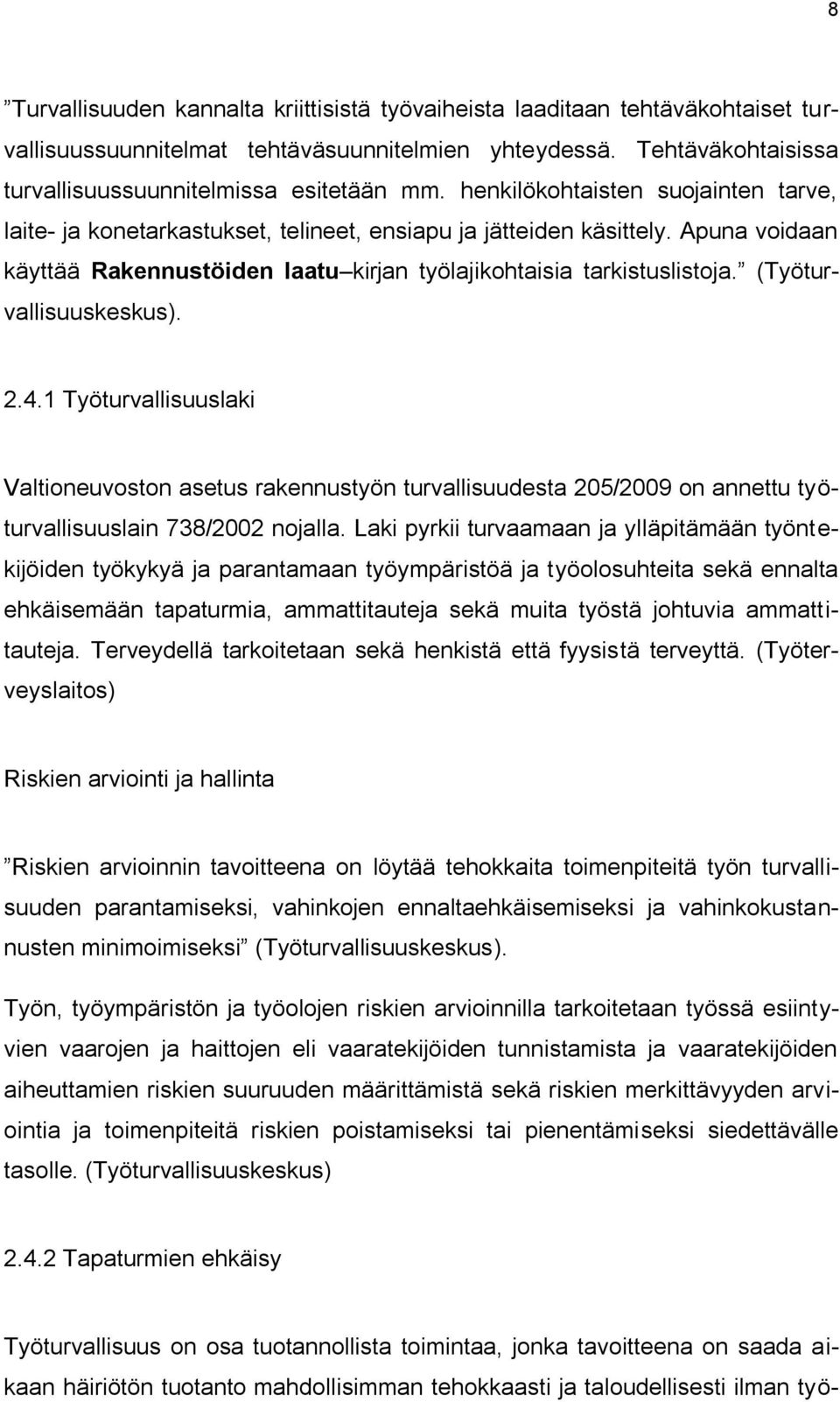 (Työturvallisuuskeskus). 2.4.1 Työturvallisuuslaki Valtioneuvoston asetus rakennustyön turvallisuudesta 205/2009 on annettu työturvallisuuslain 738/2002 nojalla.