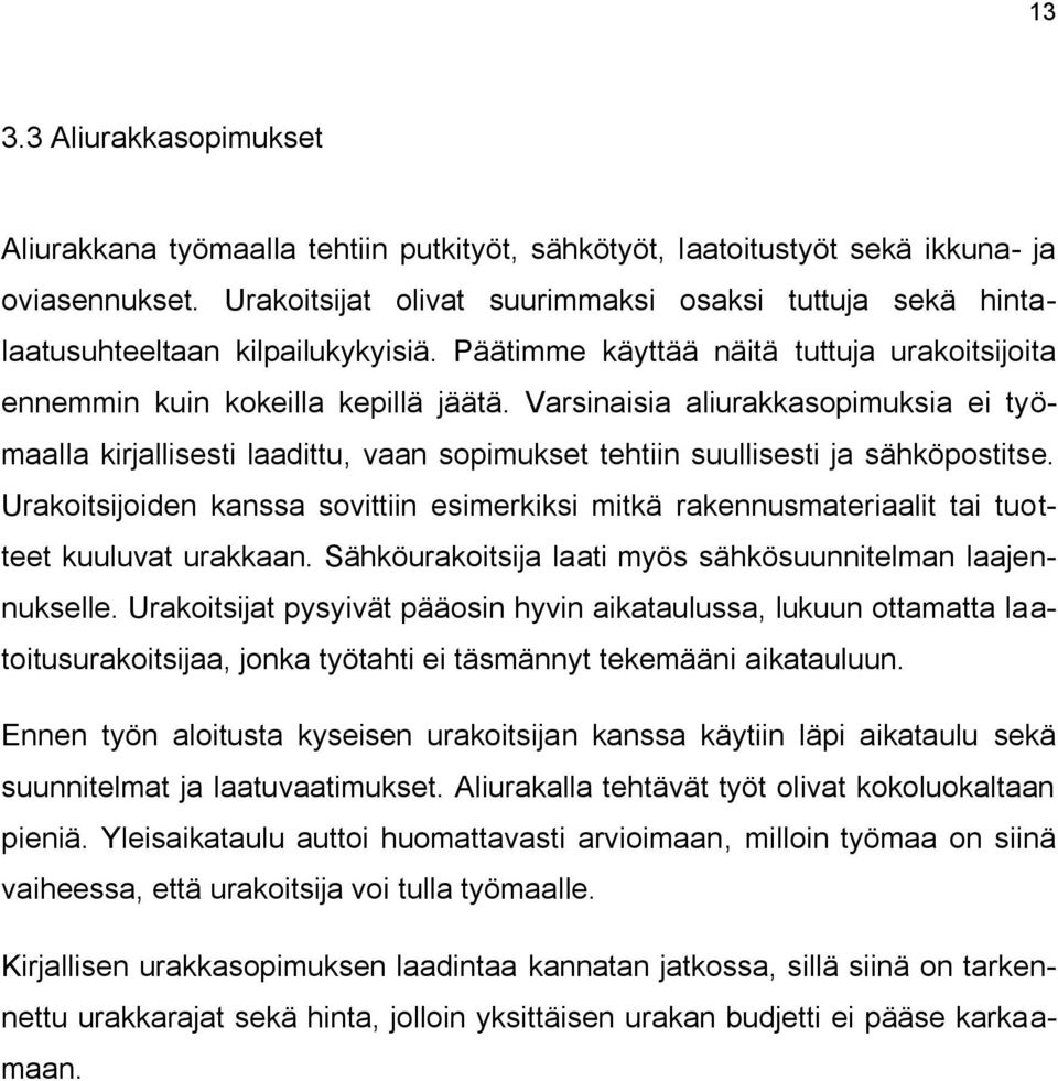 Varsinaisia aliurakkasopimuksia ei työmaalla kirjallisesti laadittu, vaan sopimukset tehtiin suullisesti ja sähköpostitse.