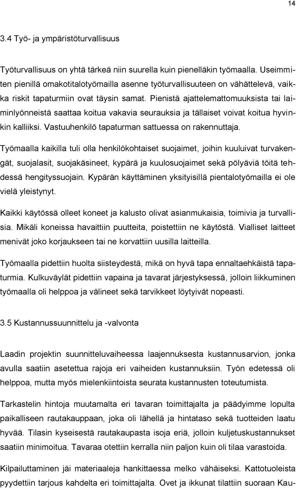 Pienistä ajattelemattomuuksista tai laiminlyönneistä saattaa koitua vakavia seurauksia ja tällaiset voivat koitua hyvinkin kalliiksi. Vastuuhenkilö tapaturman sattuessa on rakennuttaja.