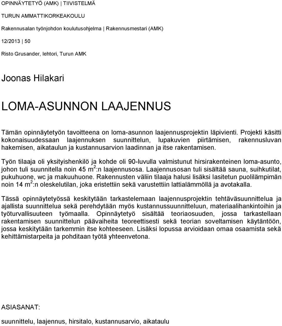 Projekti käsitti kokonaisuudessaan laajennuksen suunnittelun, lupakuvien piirtämisen, rakennusluvan hakemisen, aikataulun ja kustannusarvion laadinnan ja itse rakentamisen.