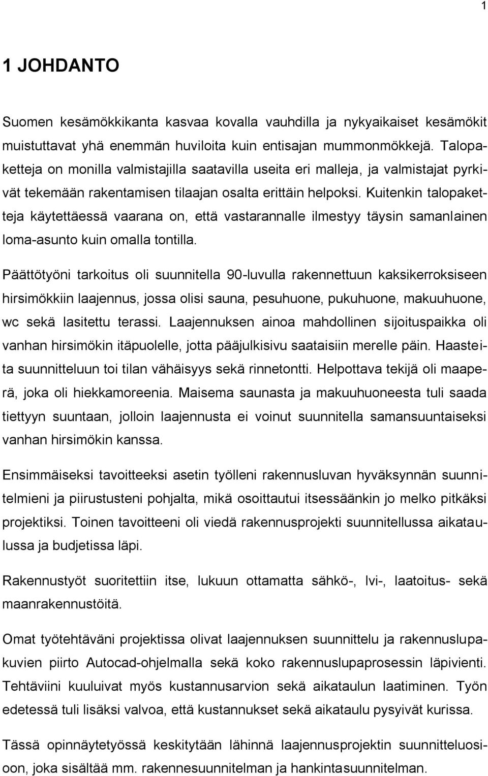 Kuitenkin talopaketteja käytettäessä vaarana on, että vastarannalle ilmestyy täysin samanlainen loma-asunto kuin omalla tontilla.