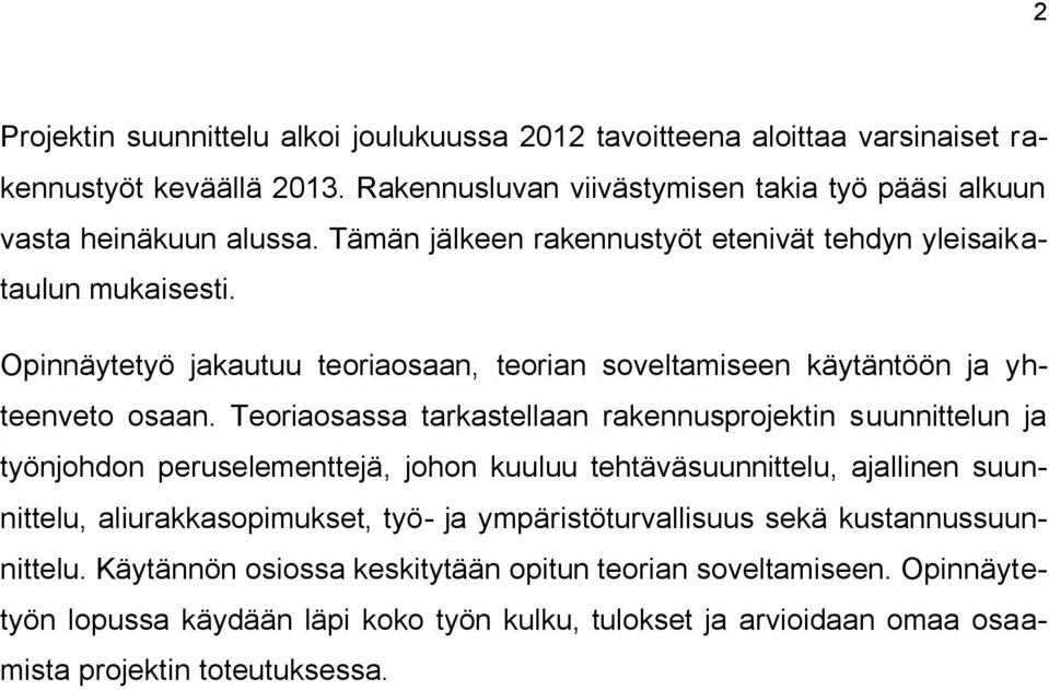 Teoriaosassa tarkastellaan rakennusprojektin suunnittelun ja työnjohdon peruselementtejä, johon kuuluu tehtäväsuunnittelu, ajallinen suunnittelu, aliurakkasopimukset, työ- ja