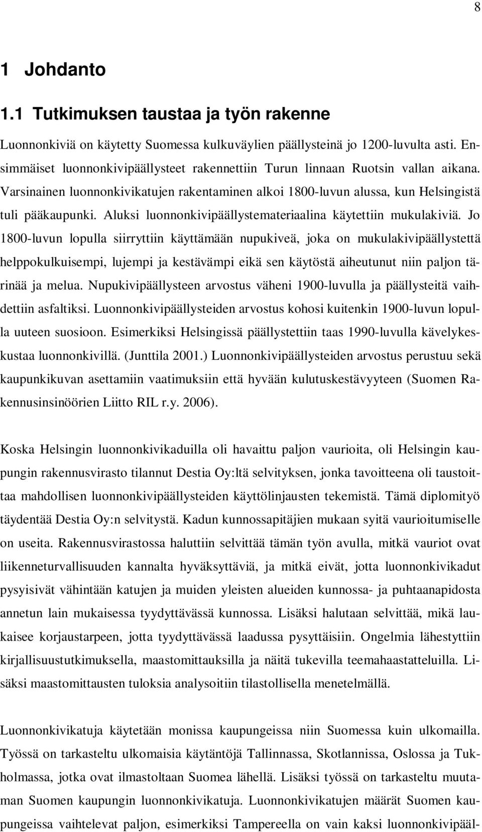 Aluksi luonnonkivipäällystemateriaalina käytettiin mukulakiviä.