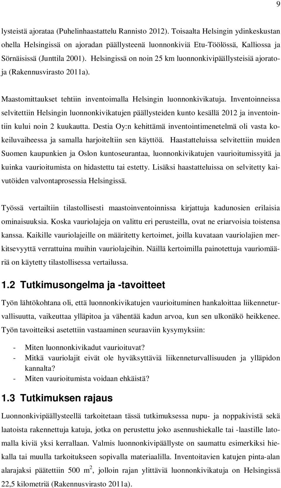 Helsingissä on noin 25 km luonnonkivipäällysteisiä ajoratoja (Rakennusvirasto 2011a). Maastomittaukset tehtiin inventoimalla Helsingin luonnonkivikatuja.