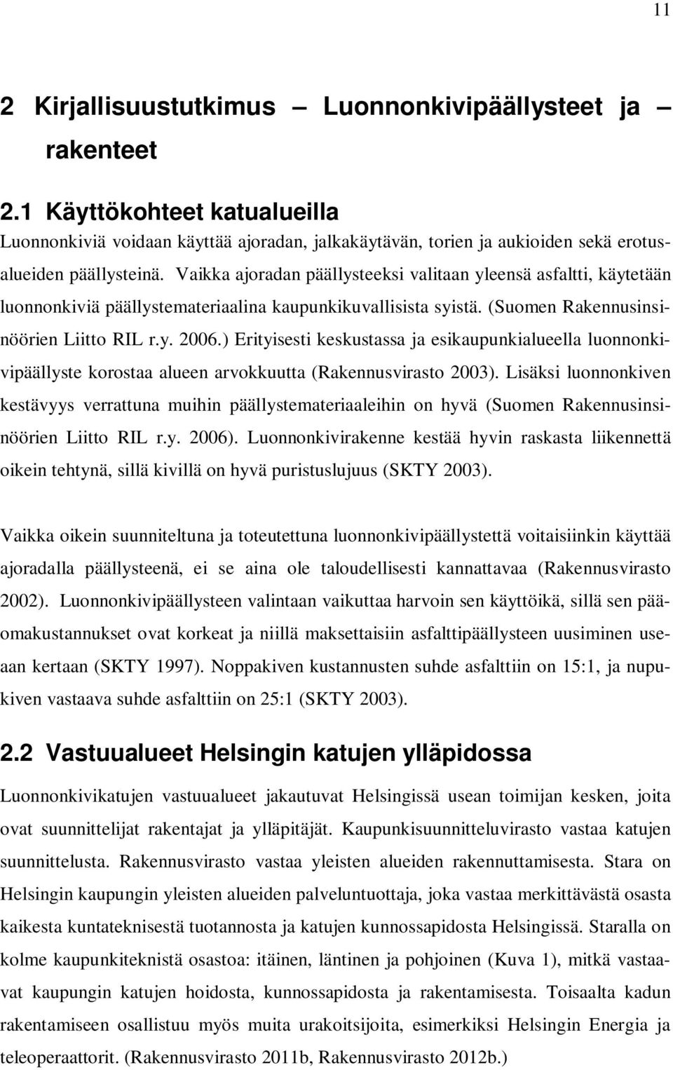 ) Erityisesti keskustassa ja esikaupunkialueella luonnonkivipäällyste korostaa alueen arvokkuutta (Rakennusvirasto 2003).