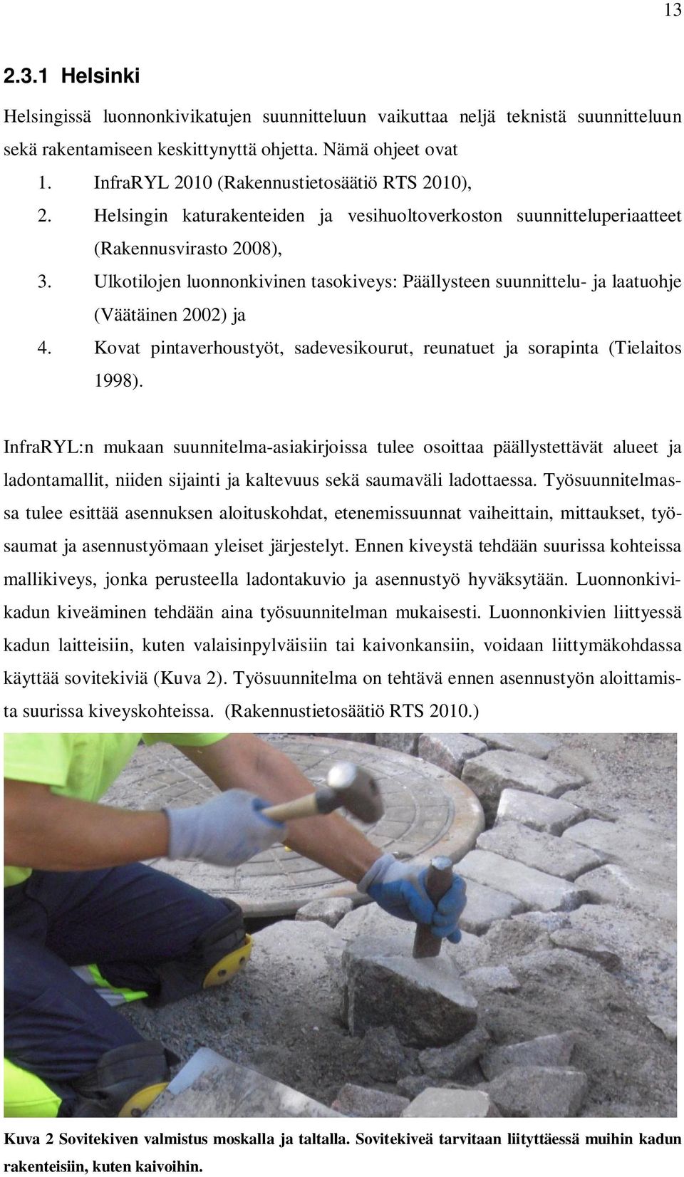 Ulkotilojen luonnonkivinen tasokiveys: Päällysteen suunnittelu- ja laatuohje (Väätäinen 2002) ja 4. Kovat pintaverhoustyöt, sadevesikourut, reunatuet ja sorapinta (Tielaitos 1998).