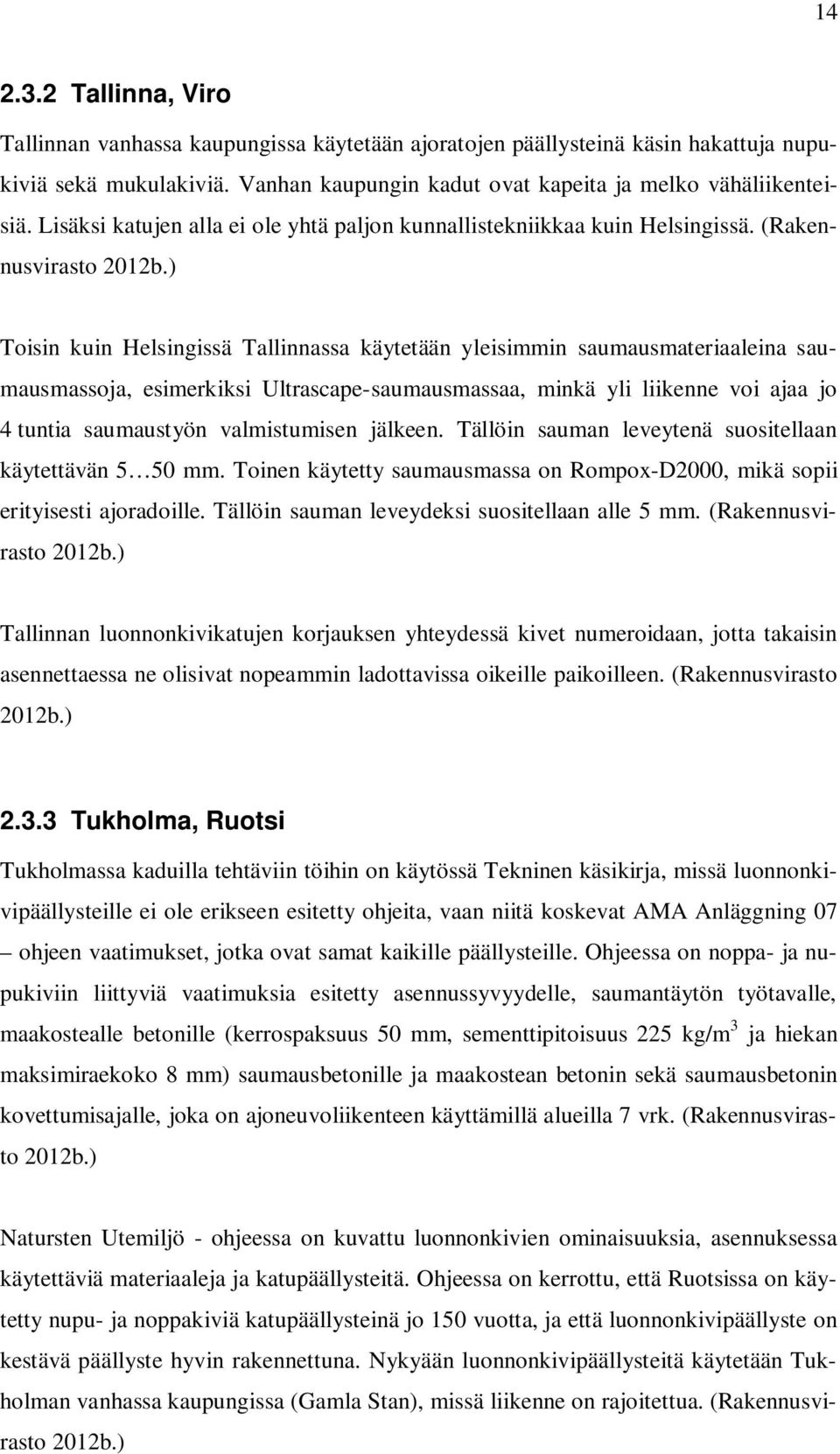 ) Toisin kuin Helsingissä Tallinnassa käytetään yleisimmin saumausmateriaaleina saumausmassoja, esimerkiksi Ultrascape-saumausmassaa, minkä yli liikenne voi ajaa jo 4 tuntia saumaustyön valmistumisen